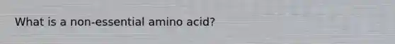 What is a non-essential amino acid?