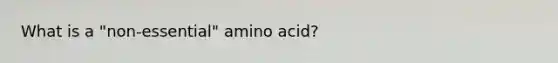 What is a "non-essential" amino acid?