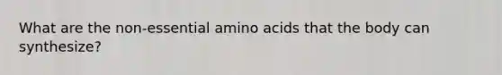 What are the non-essential amino acids that the body can synthesize?