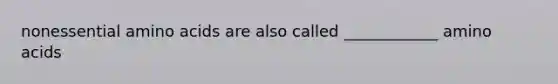 nonessential amino acids are also called ____________ amino acids