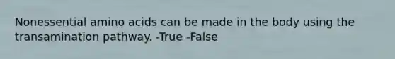 Nonessential amino acids can be made in the body using the transamination pathway. -True -False