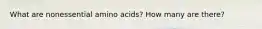 What are nonessential amino acids? How many are there?