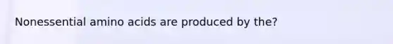 Nonessential amino acids are produced by the?