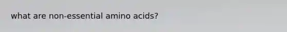 what are non-essential <a href='https://www.questionai.com/knowledge/k9gb720LCl-amino-acids' class='anchor-knowledge'>amino acids</a>?