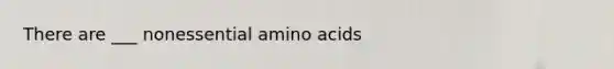 There are ___ nonessential amino acids