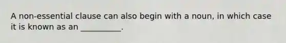 A non-essential clause can also begin with a noun, in which case it is known as an __________.