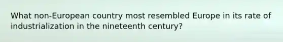 What non-European country most resembled Europe in its rate of industrialization in the nineteenth century?