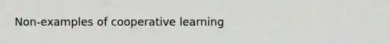 Non-examples of cooperative learning