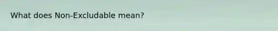 What does Non-Excludable mean?