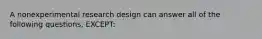 A nonexperimental research design can answer all of the following questions, EXCEPT: