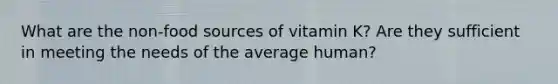 What are the non-food sources of vitamin K? Are they sufficient in meeting the needs of the average human?