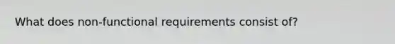 What does non-functional requirements consist of?