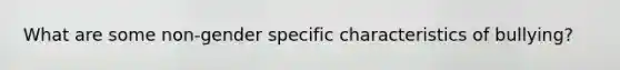 What are some non-gender specific characteristics of bullying?