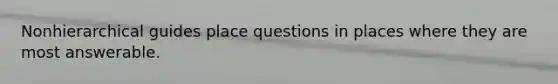 Nonhierarchical guides place questions in places where they are most answerable.