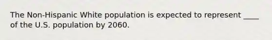 The Non-Hispanic White population is expected to represent ____ of the U.S. population by 2060.