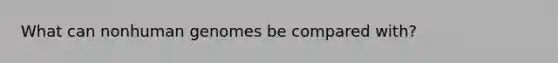 What can nonhuman genomes be compared with?