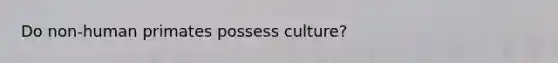 Do non-human primates possess culture?