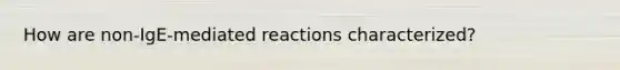 How are non-IgE-mediated reactions characterized?