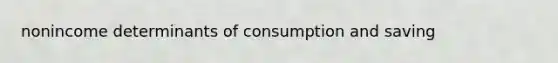 nonincome determinants of consumption and saving