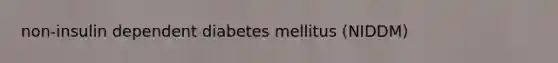 non-insulin dependent diabetes mellitus (NIDDM)