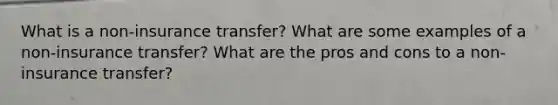 What is a non-insurance transfer? What are some examples of a non-insurance transfer? What are the pros and cons to a non-insurance transfer?