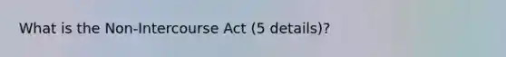 What is the Non-Intercourse Act (5 details)?