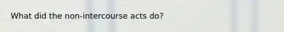 What did the non-intercourse acts do?