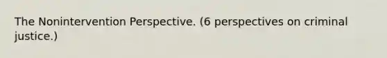 The Nonintervention Perspective. (6 perspectives on criminal justice.)