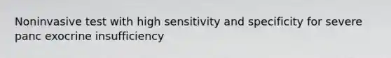 Noninvasive test with high sensitivity and specificity for severe panc exocrine insufficiency