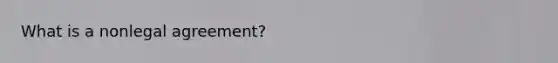 What is a nonlegal agreement?