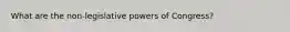 What are the non-legislative powers of Congress?