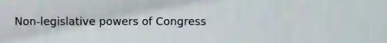 Non-legislative powers of Congress