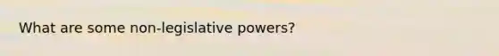 What are some non-legislative powers?