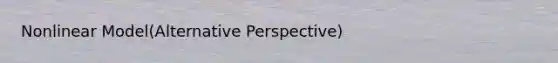 Nonlinear Model(Alternative Perspective)