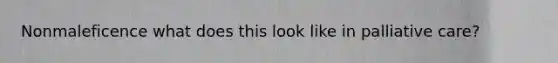 Nonmaleficence what does this look like in palliative care?