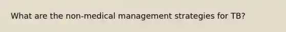 What are the non-medical management strategies for TB?