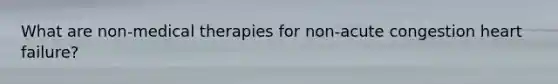 What are non-medical therapies for non-acute congestion heart failure?