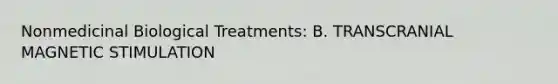 Nonmedicinal Biological Treatments: B. TRANSCRANIAL MAGNETIC STIMULATION