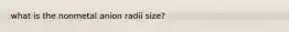 what is the nonmetal anion radii size?