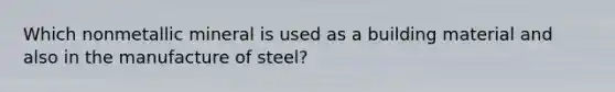 Which nonmetallic mineral is used as a building material and also in the manufacture of steel?