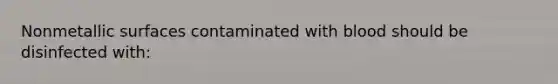 Nonmetallic surfaces contaminated with blood should be disinfected with: