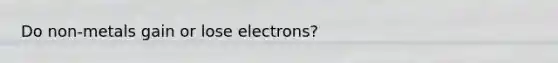 Do non-metals gain or lose electrons?