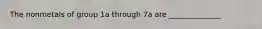 The nonmetals of group 1a through 7a are ______________