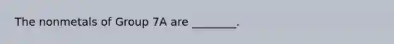 The nonmetals of Group 7A are ________.