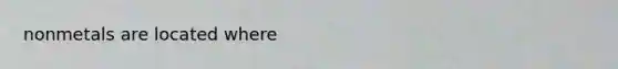 nonmetals are located where