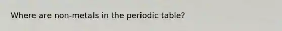 Where are non-metals in the periodic table?