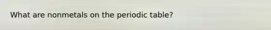 What are nonmetals on the periodic table?