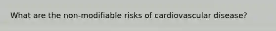 What are the non-modifiable risks of cardiovascular disease?