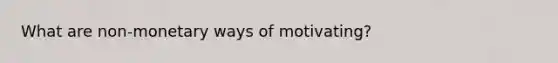 What are non-monetary ways of motivating?