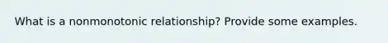 What is a nonmonotonic relationship? Provide some examples.